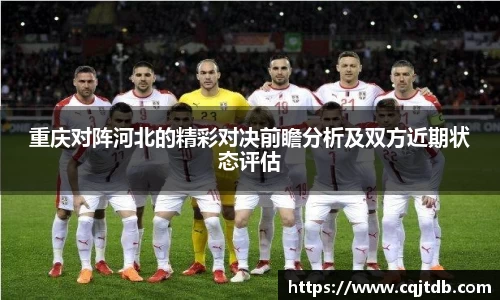 重庆对阵河北的精彩对决前瞻分析及双方近期状态评估